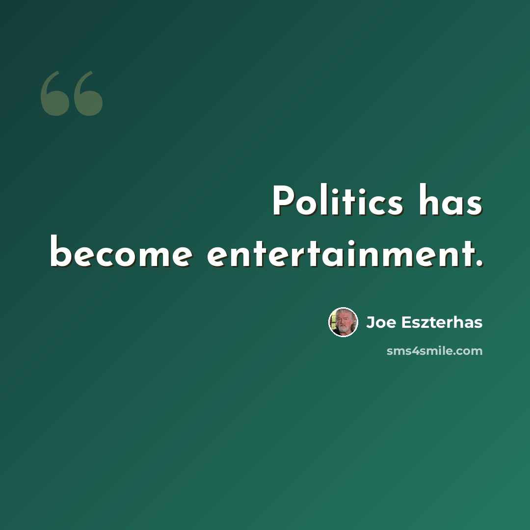 “Politics has become entertainment.” quote by Joe Eszterhas