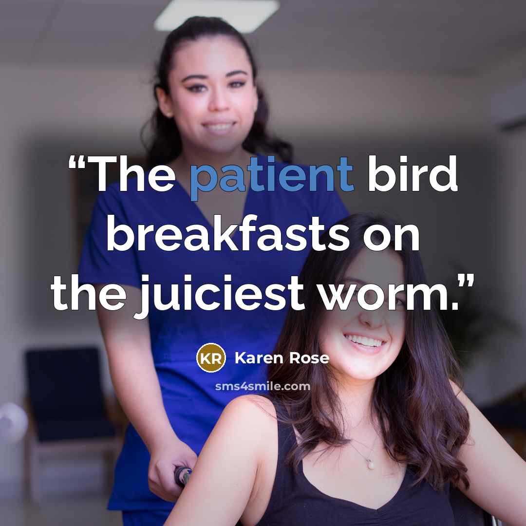 “The patient bird breakfasts on the juiciest worm.” quote by Karen Rose