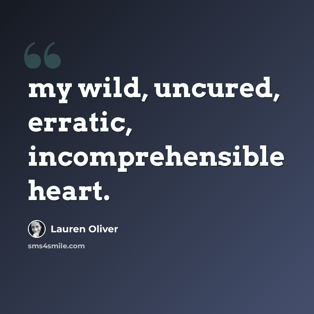 “my wild, uncured, erratic, incomprehensible heart.” quote by Lauren Oliver