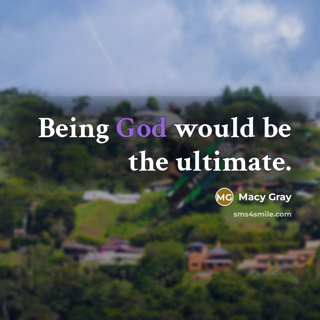 “Being God would be the ultimate.” quote by Macy Gray