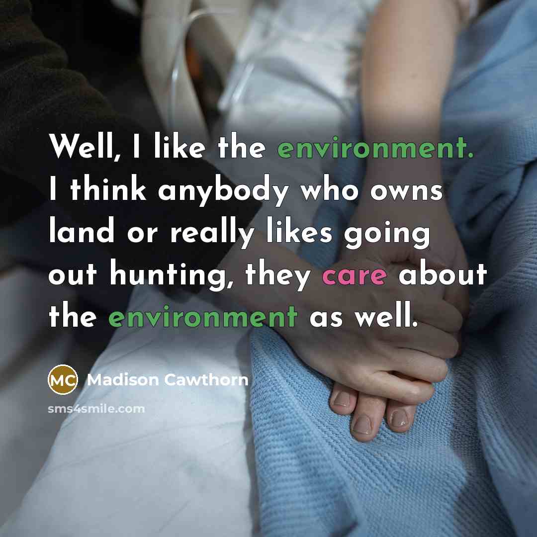 “Well, I like the environment. I think anybody who owns land or really likes going out hunting, they care about the environment as well.” quote by Madison Cawthorn
