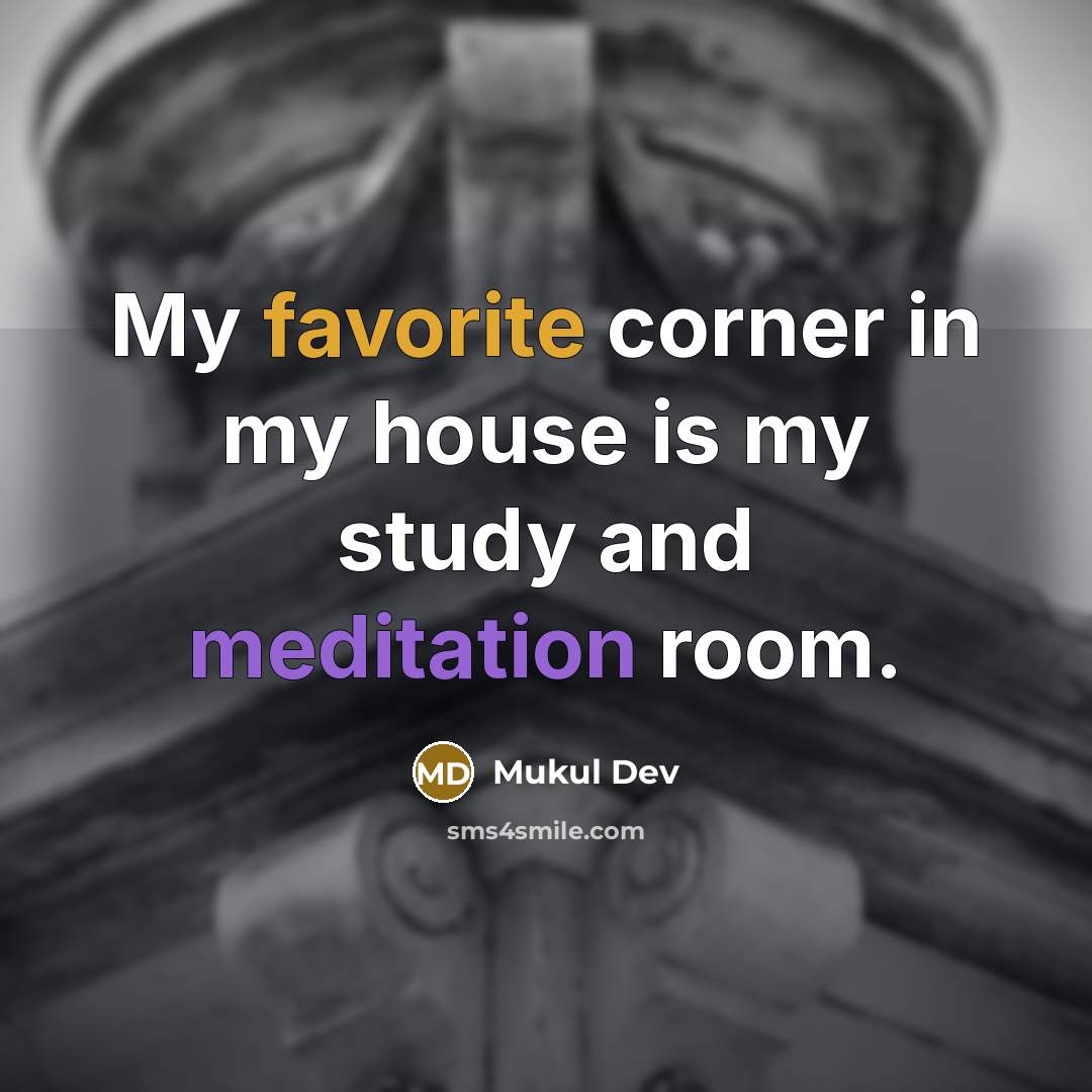 “My favorite corner in my house is my study and meditation room.” quote by Mukul Dev