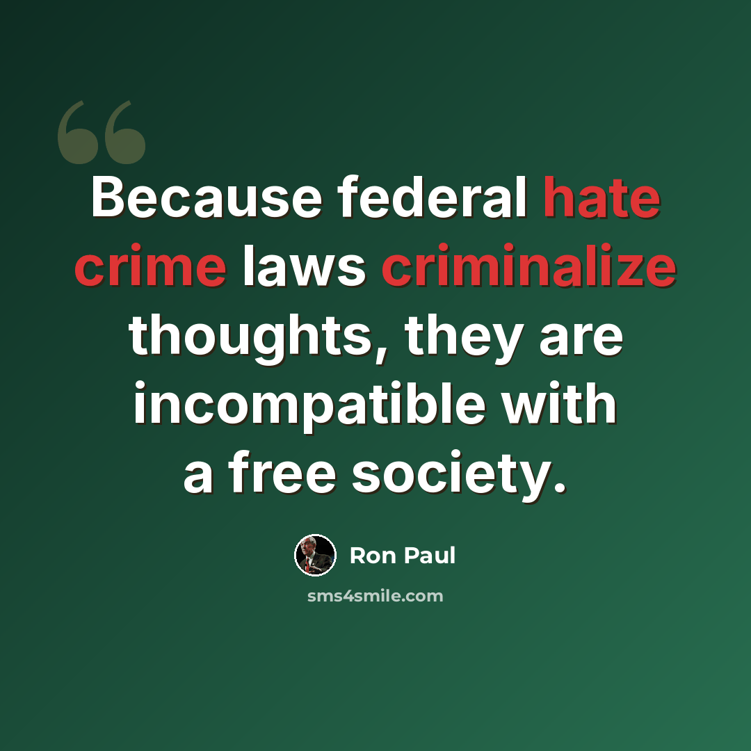 “Because federal hate crime laws criminalize thoughts, they are incompatible with a free society.” quote by Ron Paul