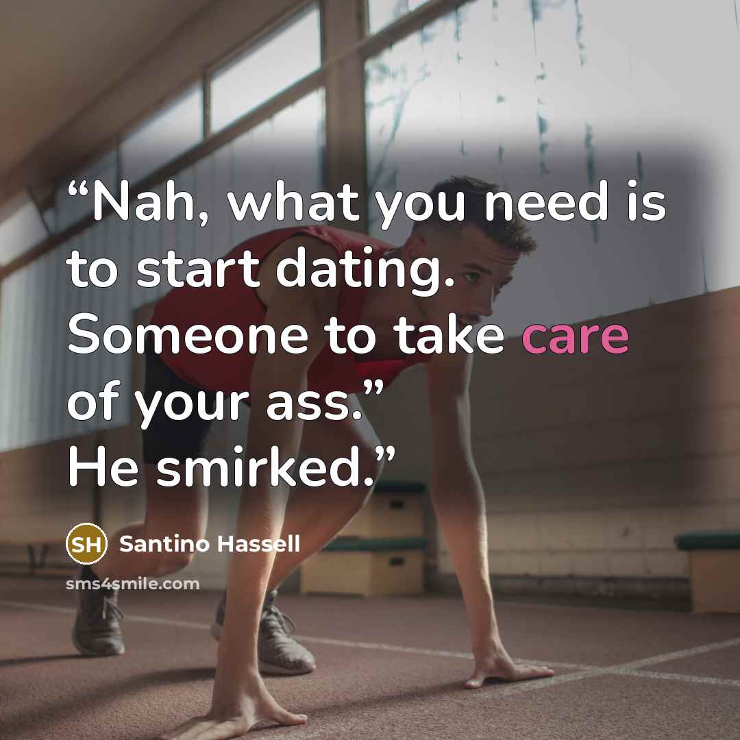“Nah, what you need is to start dating. Someone to take care of your ass.” He smirked.” quote by Santino Hassell