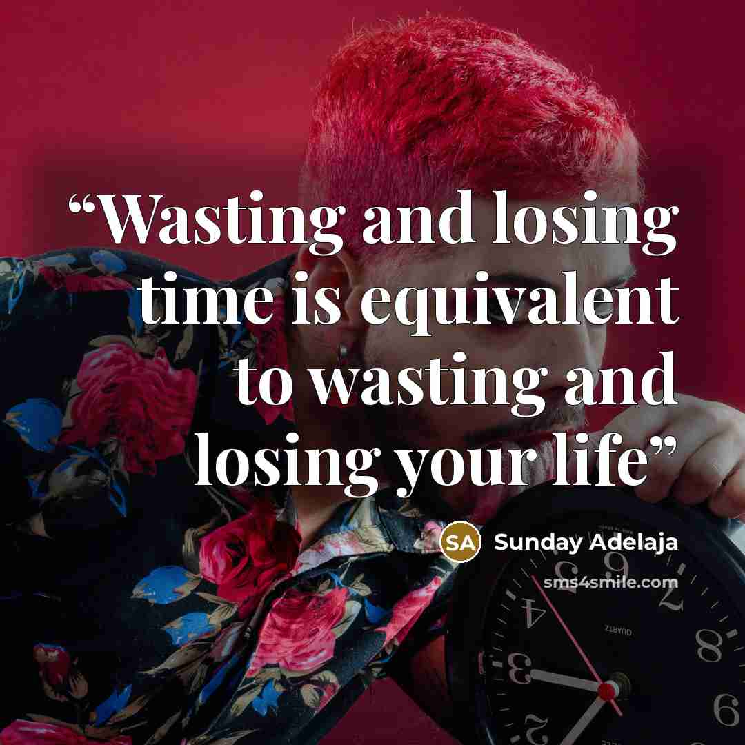 “Wasting and losing time is equivalent to wasting and losing your life” quote by Sunday Adelaja
