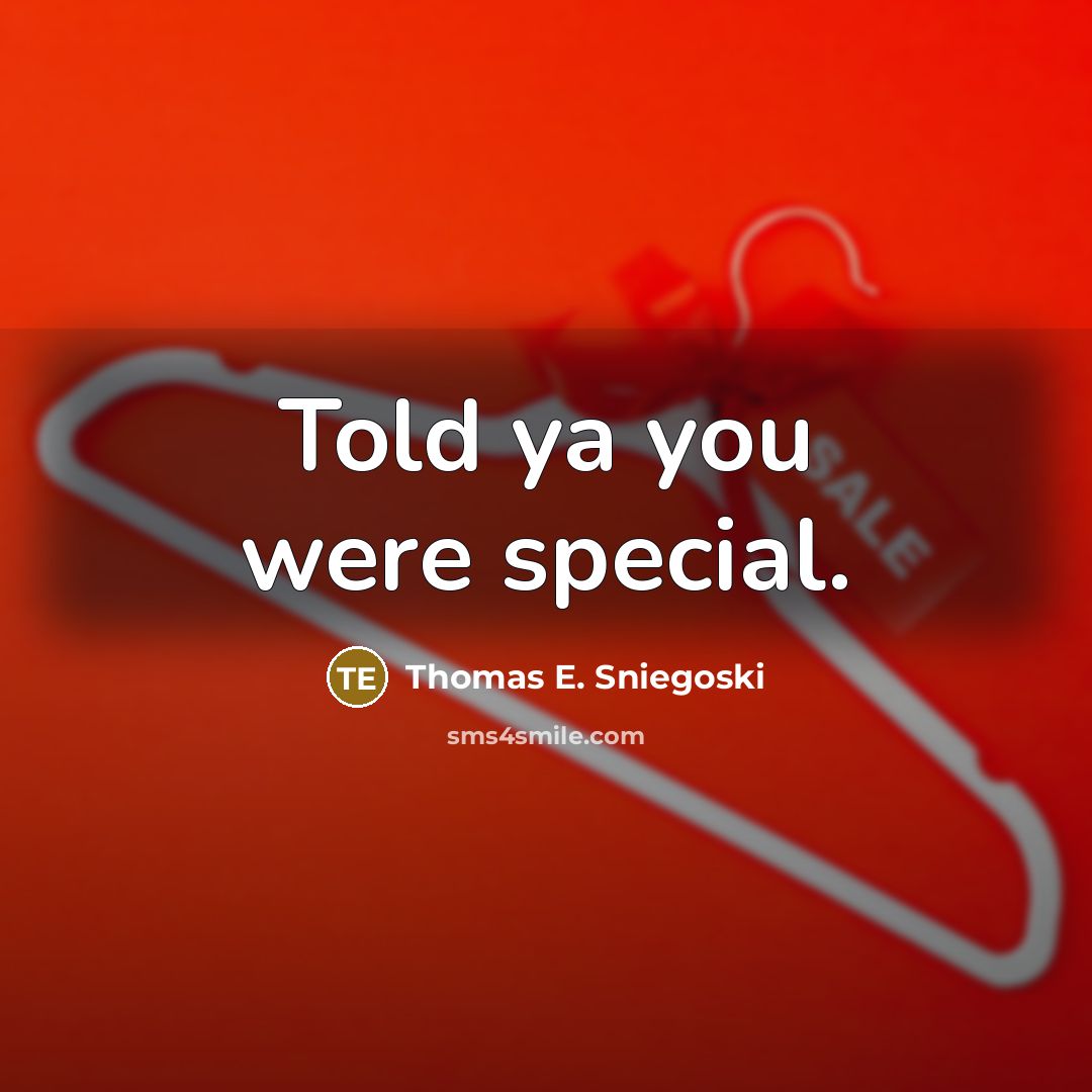 “Told ya you were special.” quote by Thomas E. Sniegoski