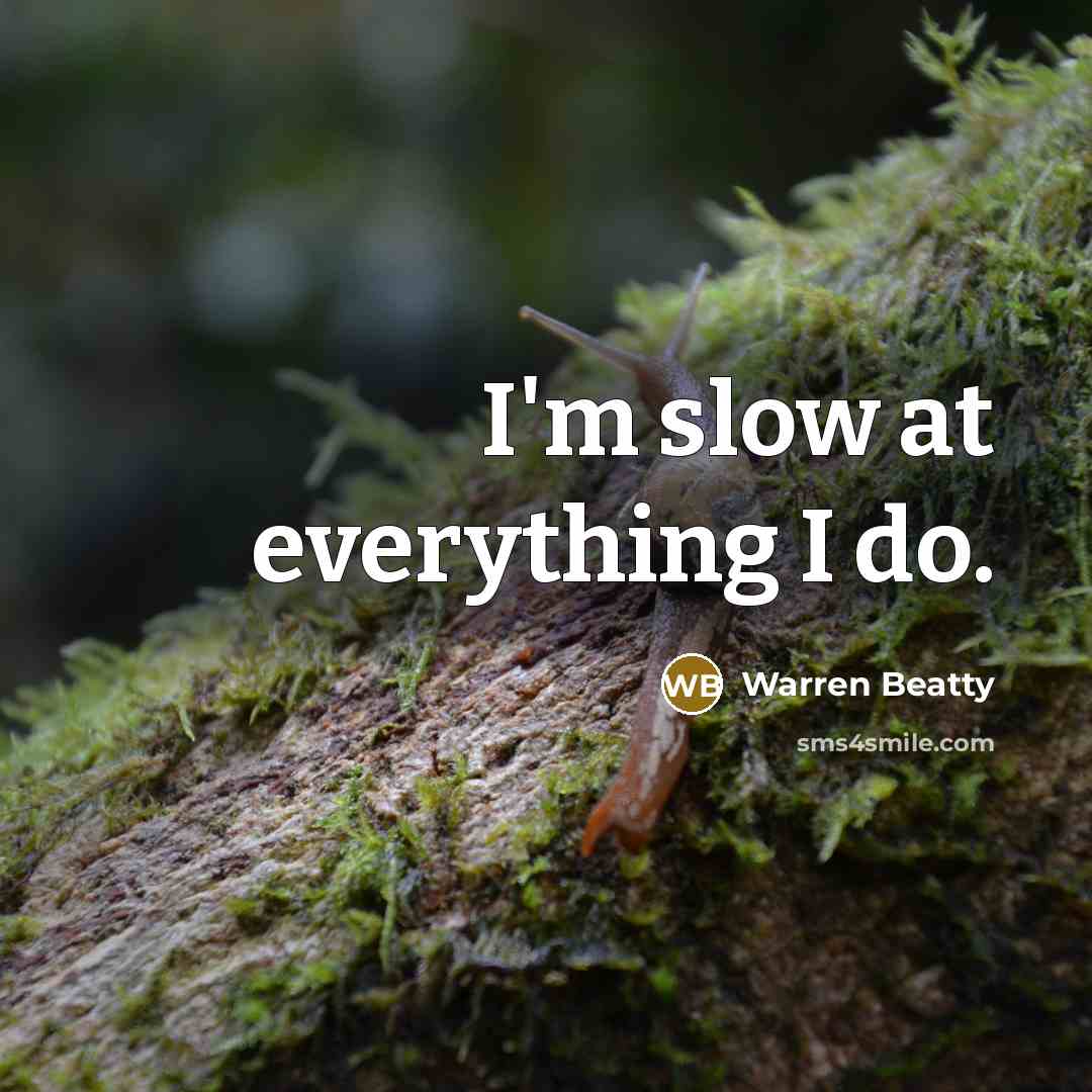 “I'm slow at everything I do.” quote by Warren Beatty