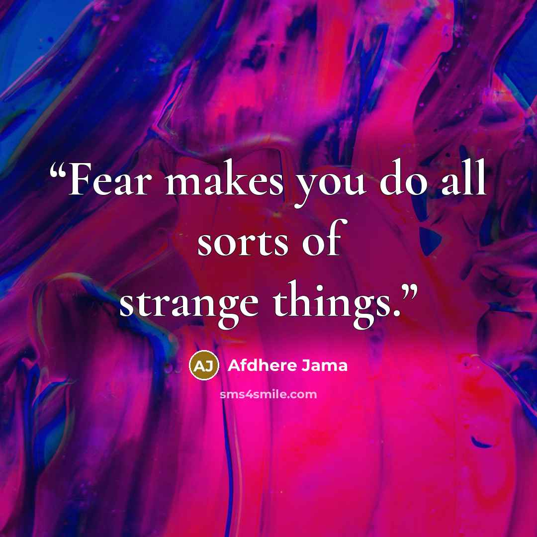 “Fear makes you do all sorts of strange things.” quote by Afdhere Jama