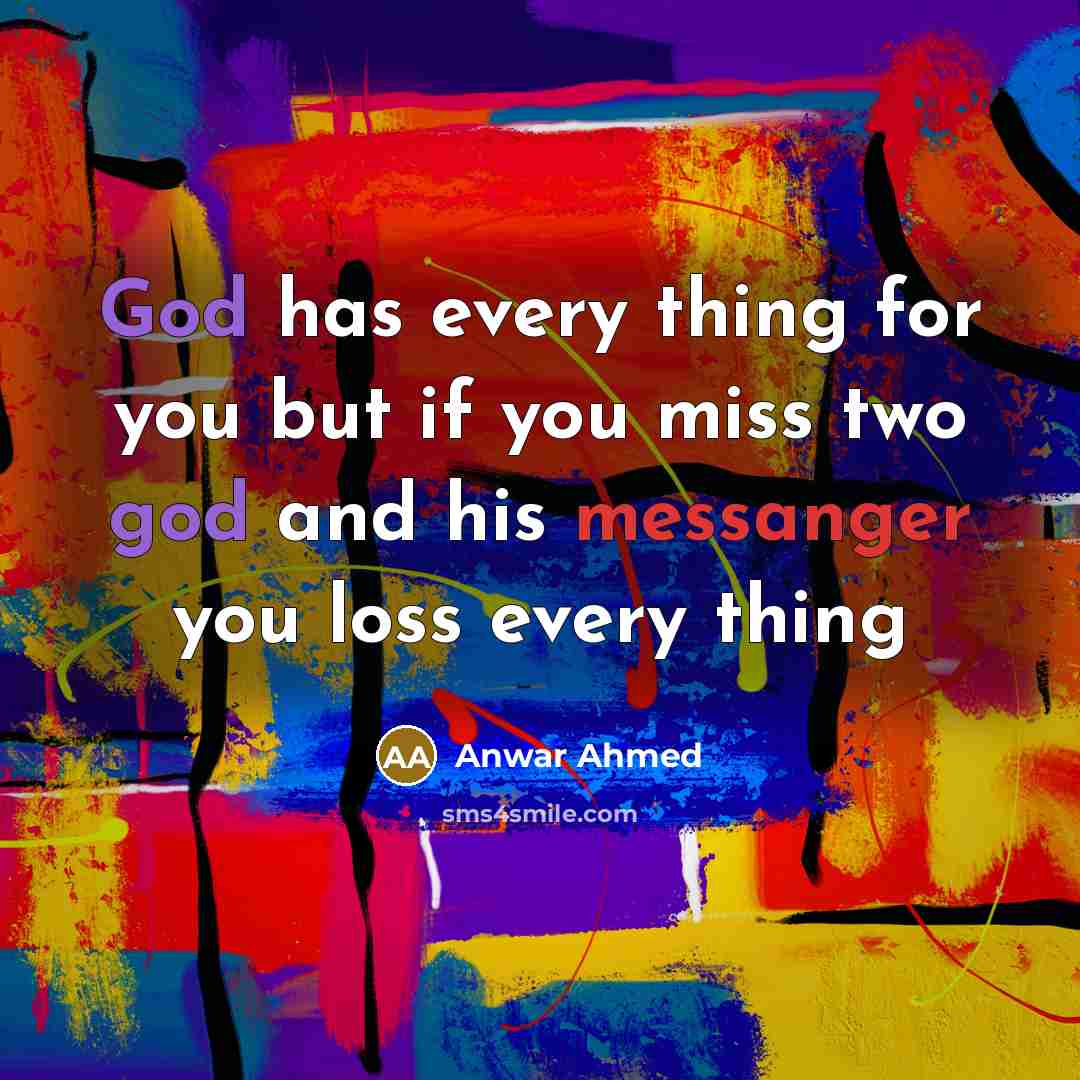 “God has every thing for you but if you miss two god and his messanger you loss every thing” quote by Anwar Ahmed