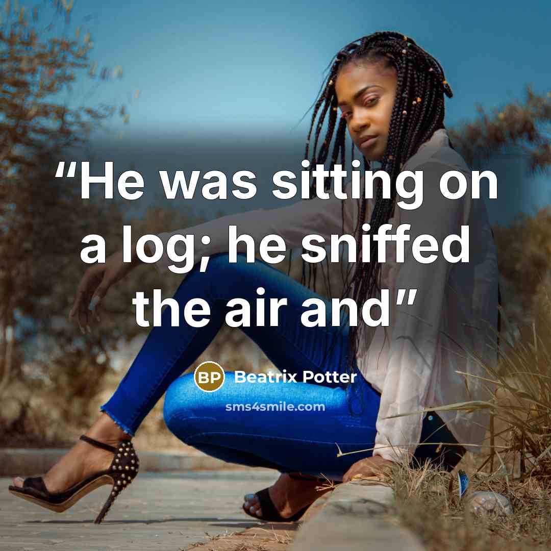 “He was sitting on a log; he sniffed the air and” quote by Beatrix Potter