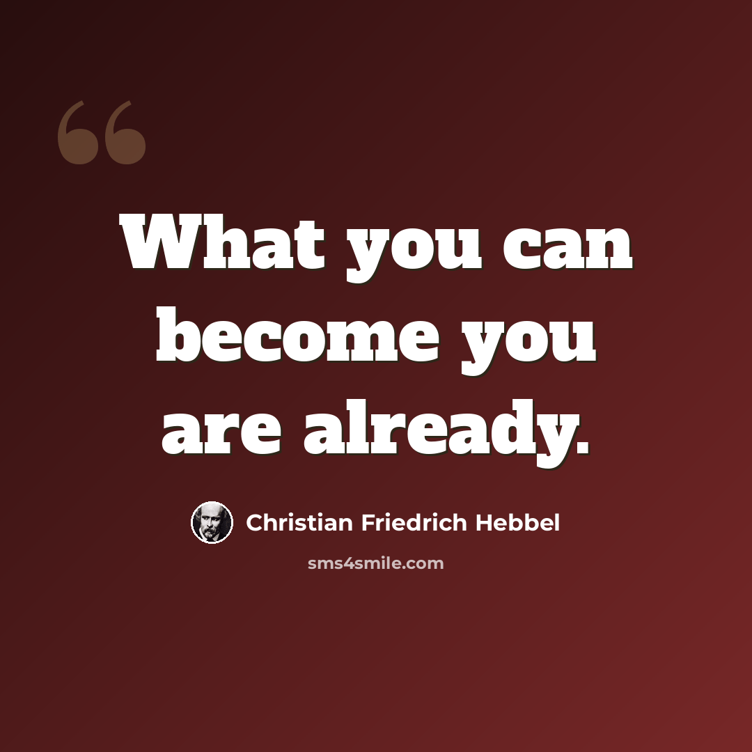 “What you can become you are already.” quote by Christian Friedrich Hebbel