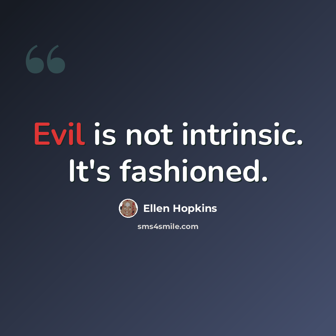 “Evil is not intrinsic. It's fashioned.” quote by Ellen Hopkins