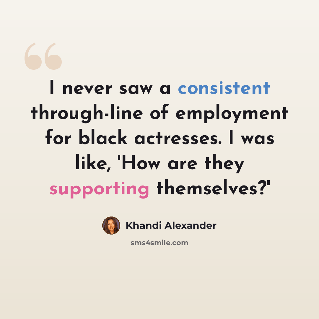 “I never saw a consistent through-line of employment for black actresses. I was like, 'How are they supporting themselves?'” quote by Khandi Alexander