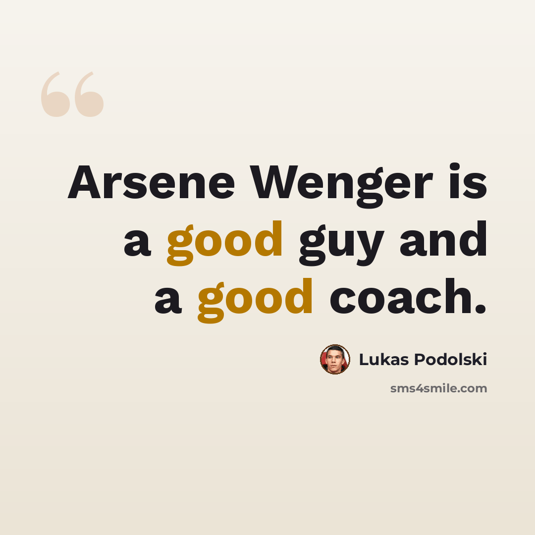 “Arsene Wenger is a good guy and a good coach.” quote by Lukas Podolski