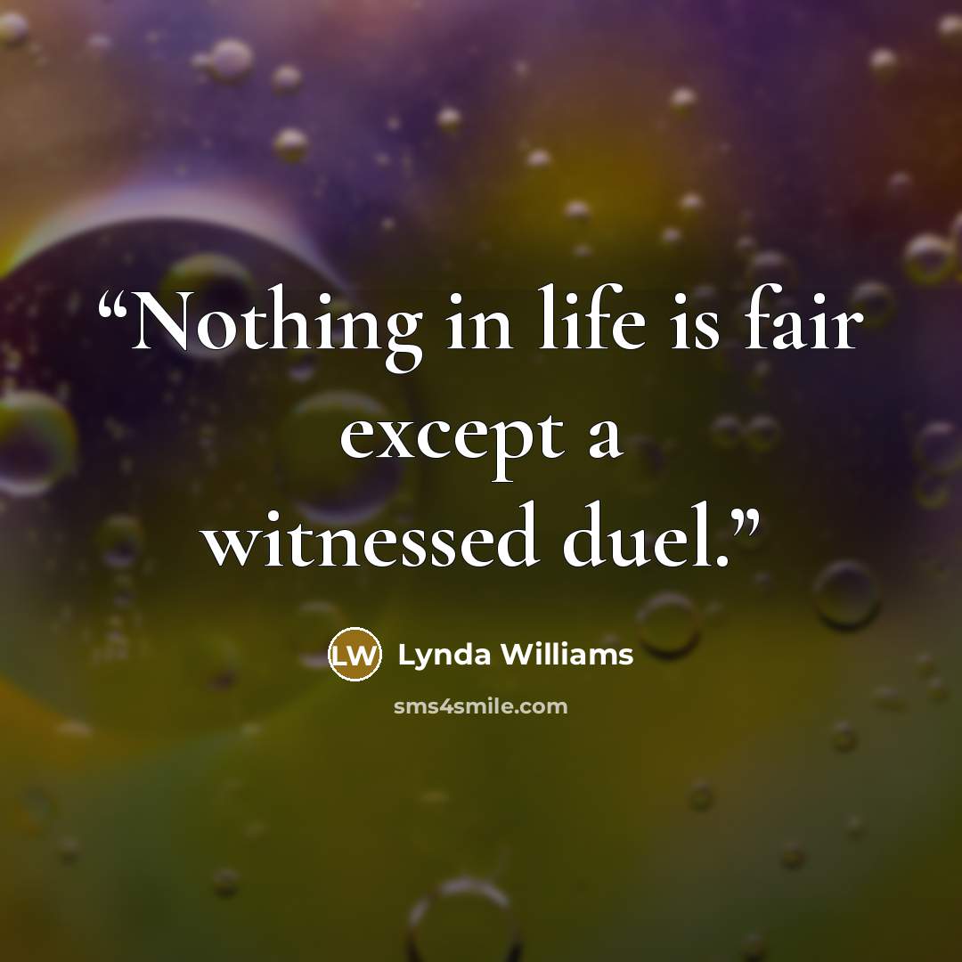 “Nothing in life is fair except a witnessed duel.” quote by Lynda Williams