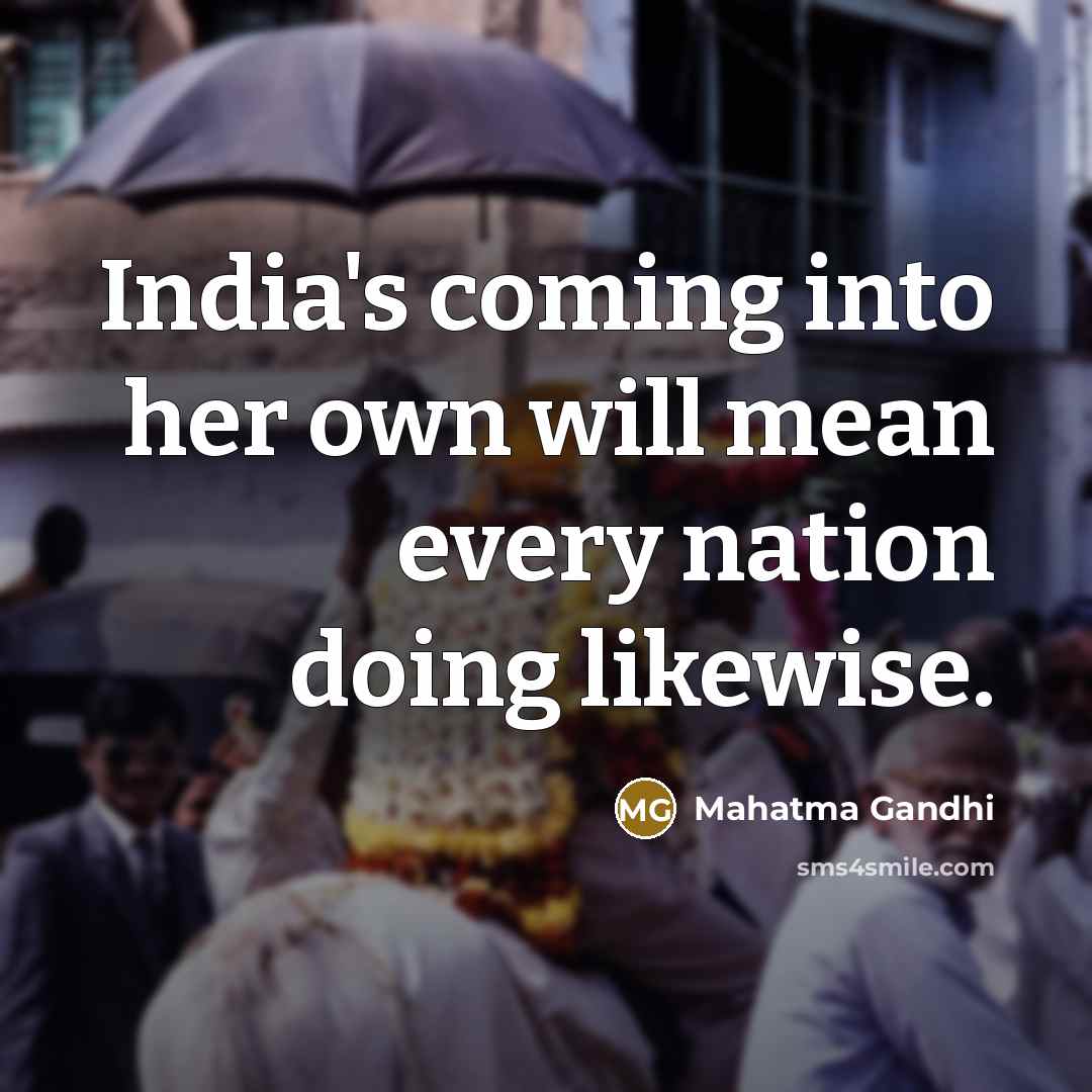 “India's coming into her own will mean every nation doing likewise.” quote by Mahatma Gandhi