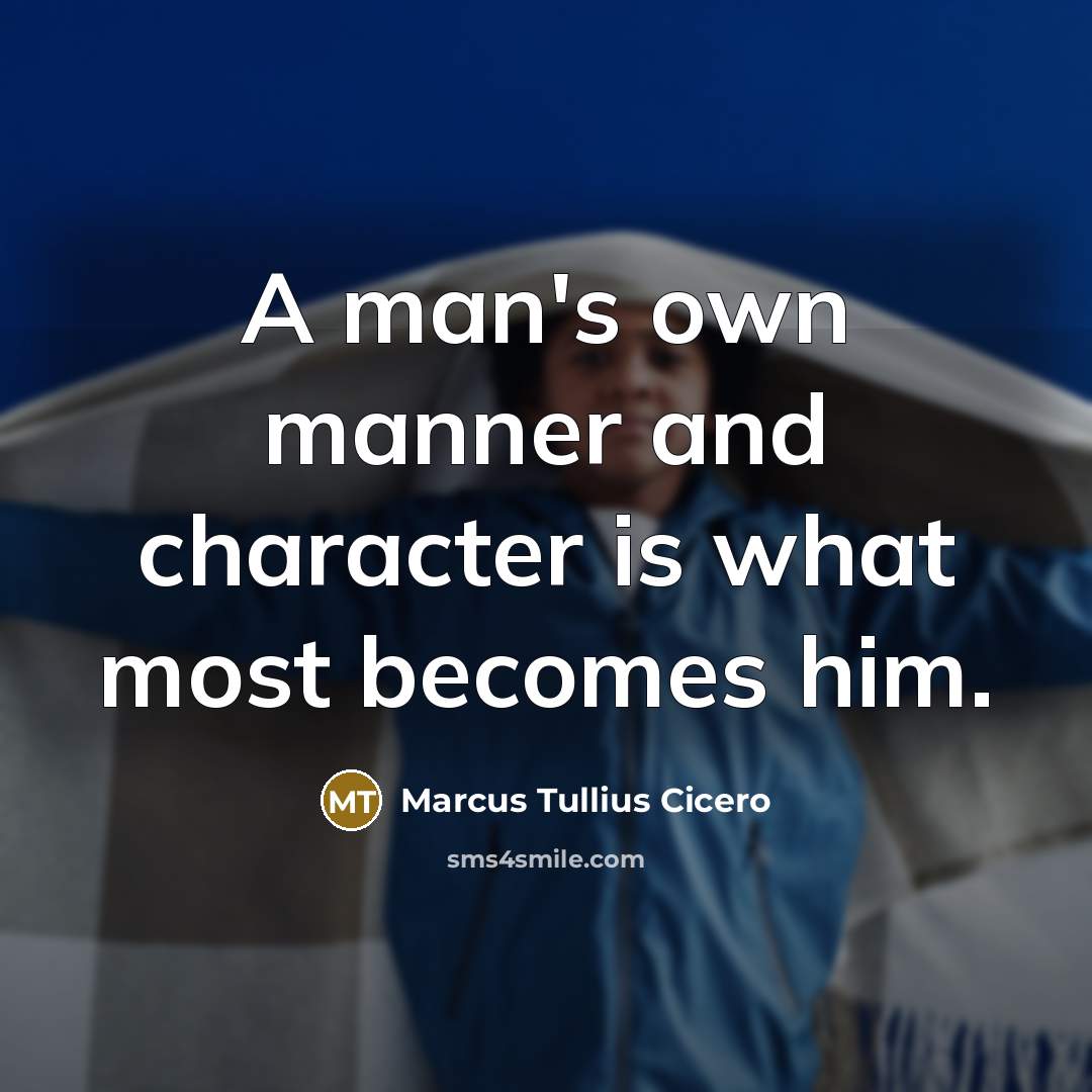 “A man's own manner and character is what most becomes him.” quote by Marcus Tullius Cicero