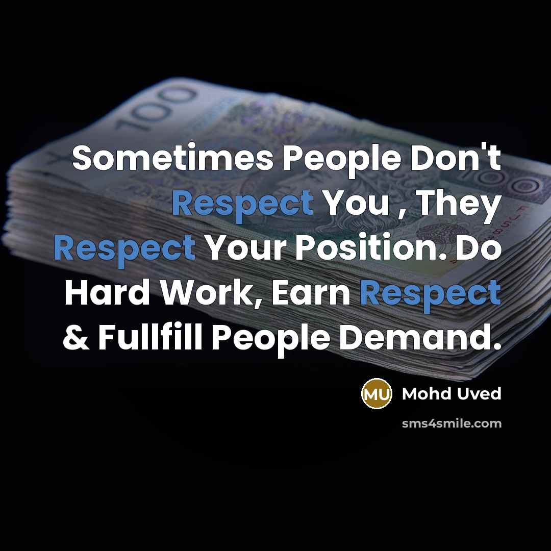 “Sometimes People Don't Respect You , They Respect Your Position. Do Hard Work, Earn Respect & Fullfill People Demand.” quote by Mohd Uved