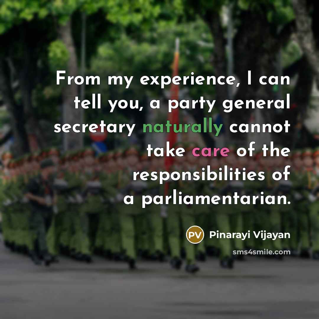 “From my experience, I can tell you, a party general secretary naturally cannot take care of the responsibilities of a parliamentarian.” quote by Pinarayi Vijayan