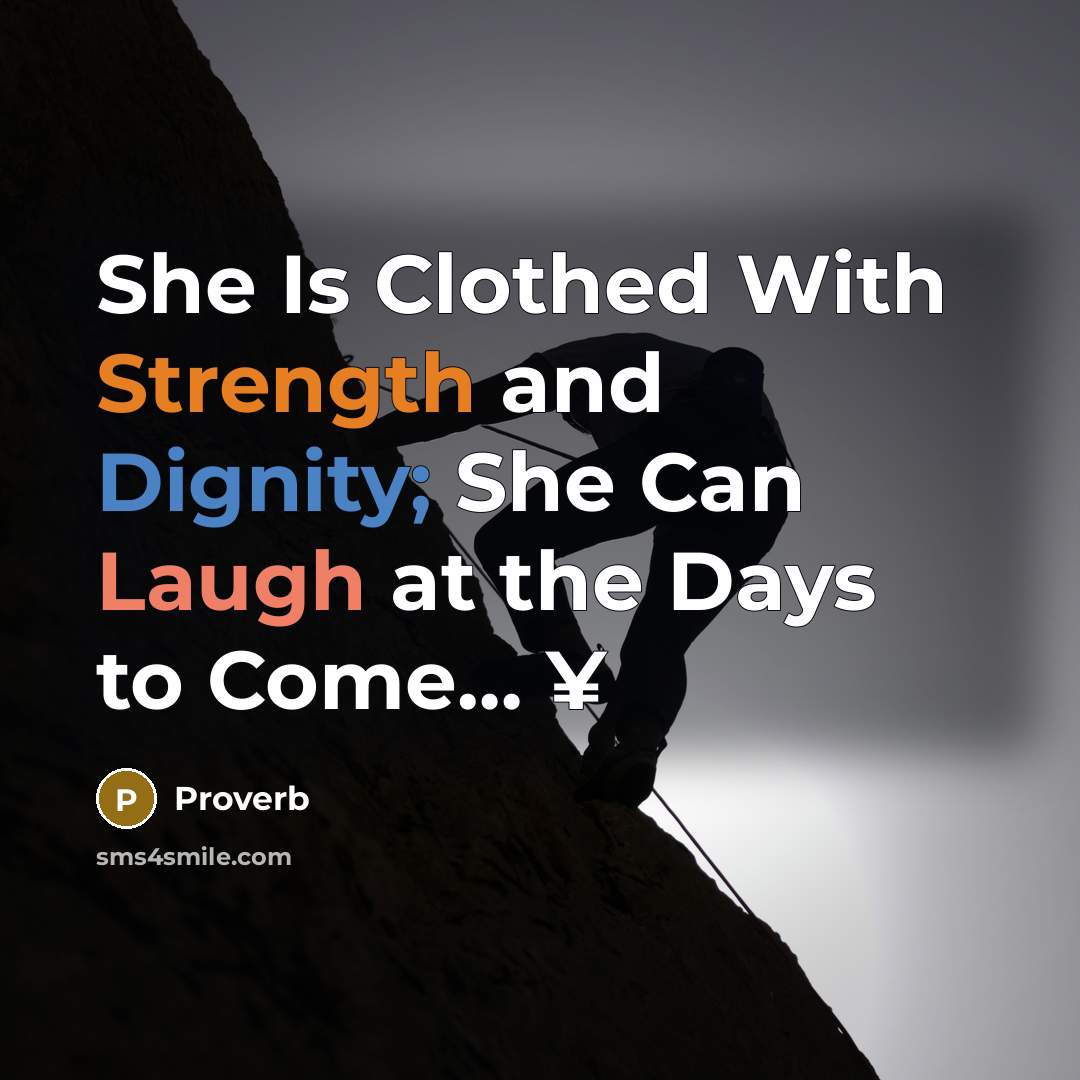 “She Is Clothed With Strength and Dignity; She Can Laugh at the Days to Come… ¥” quote by Proverb