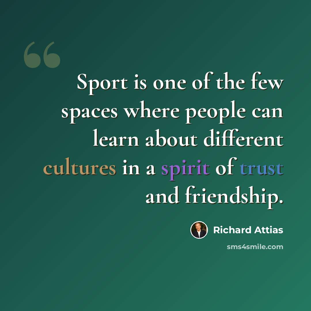 “Sport is one of the few spaces where people can learn about different cultures in a spirit of trust and friendship.” quote by Richard Attias