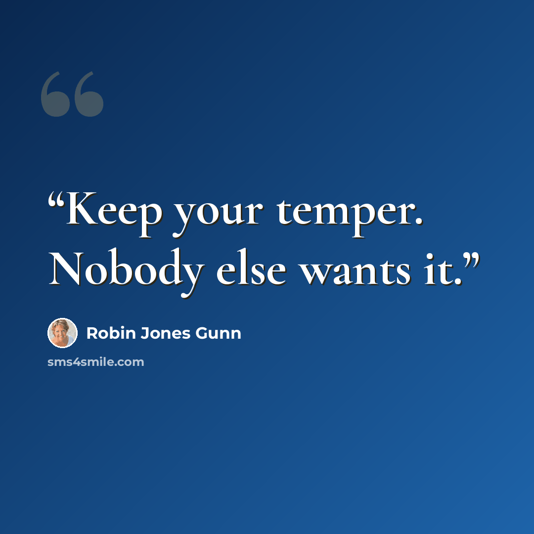 “Keep your temper. Nobody else wants it.” quote by Robin Jones Gunn
