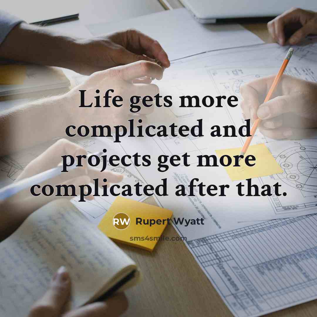 “Life gets more complicated and projects get more complicated after that.” quote by Rupert Wyatt