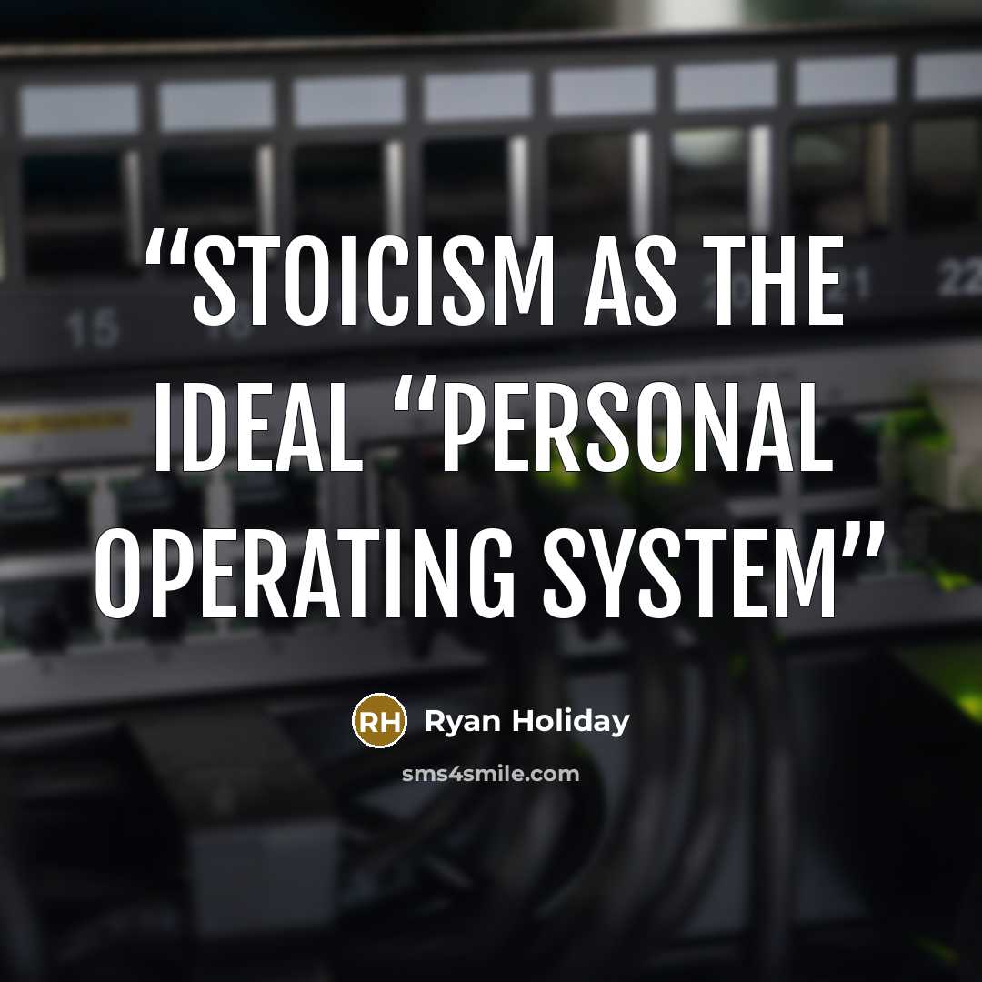 “Stoicism as the ideal “personal operating system” quote by Ryan Holiday