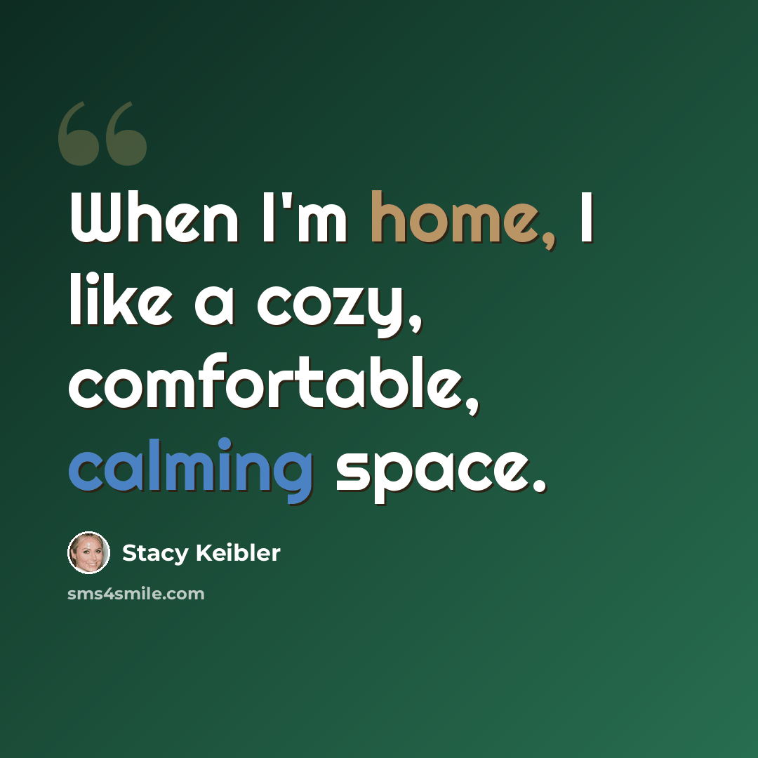 “When I'm home, I like a cozy, comfortable, calming space.” quote by Stacy Keibler