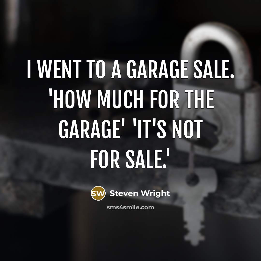 “I went to a garage sale. 'How much for the garage' 'It's not for sale.'” quote by Steven Wright