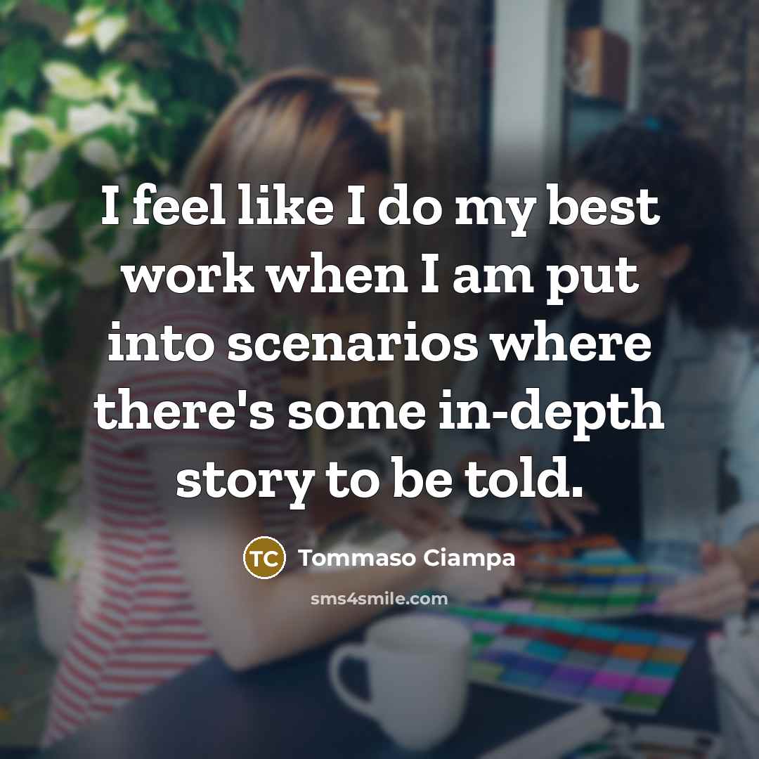 “I feel like I do my best work when I am put into scenarios where there's some in-depth story to be told.” quote by Tommaso Ciampa