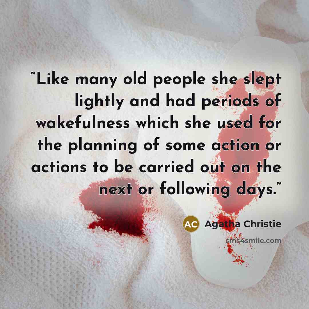 “Like many old people she slept lightly and had periods of wakefulness which she used for the planning of some action or actions to be carried out on the next or following days.” quote by Agatha Christie