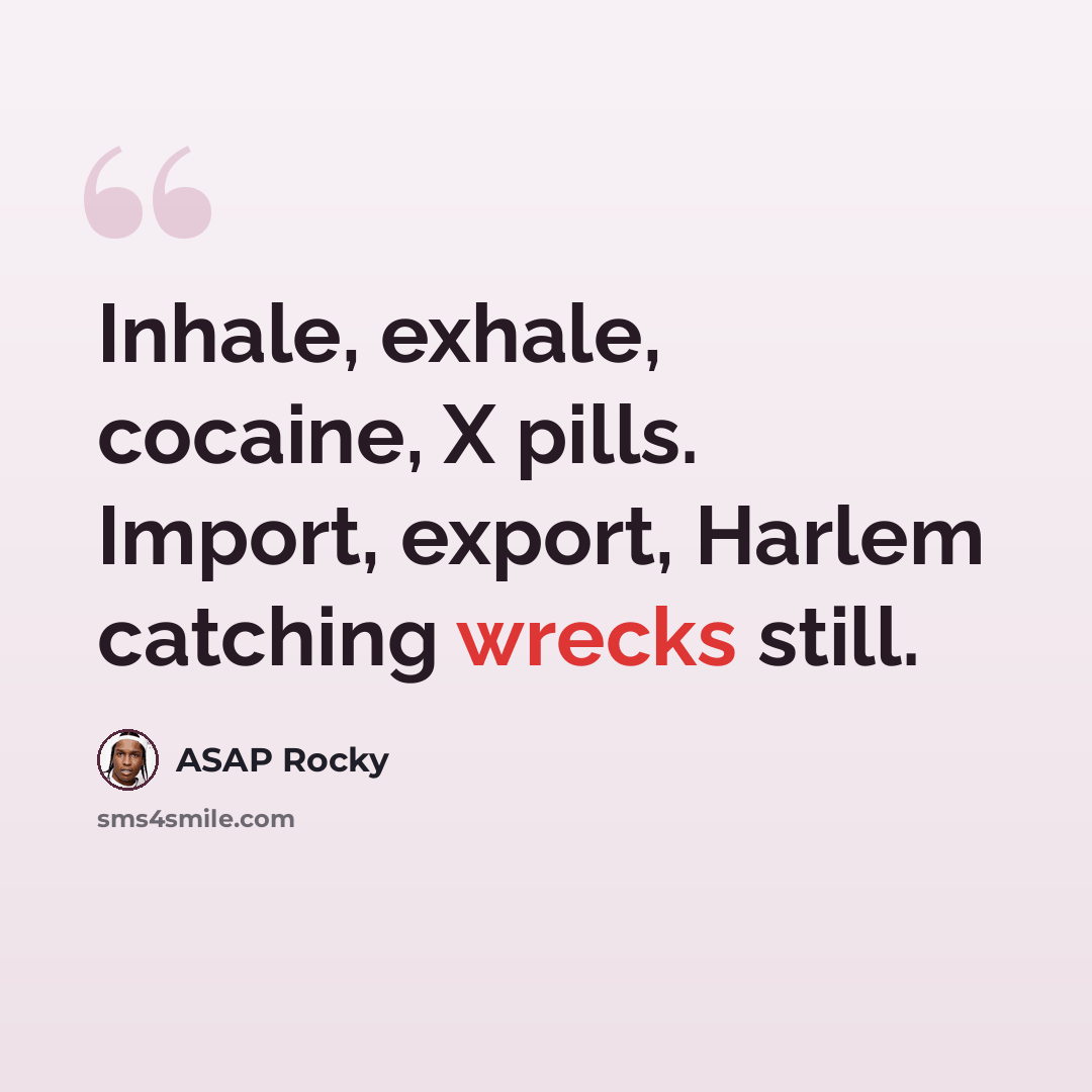 “Inhale, exhale, cocaine, X pills. Import, export, Harlem catching wrecks still.” quote by Asap Rocky