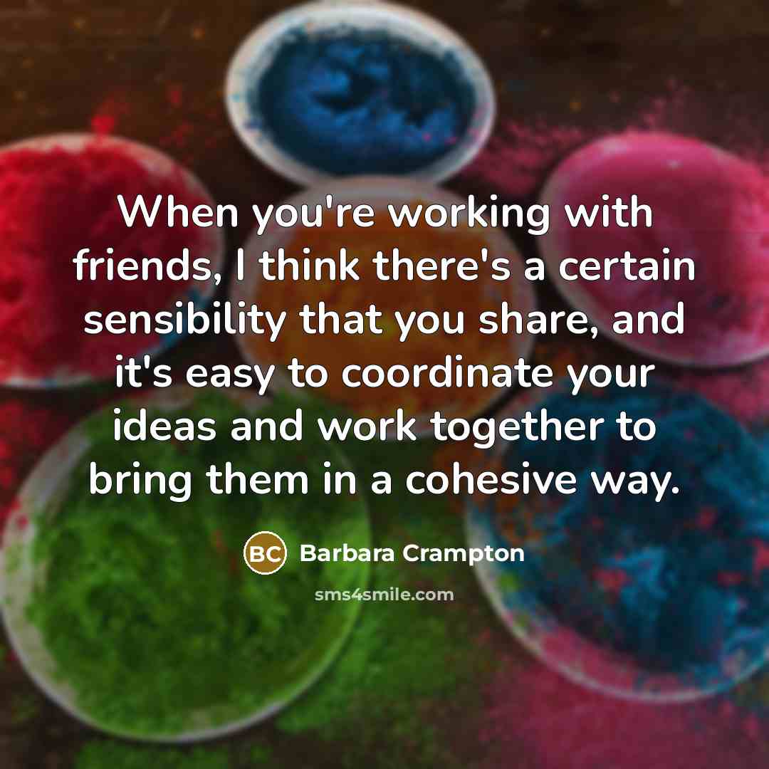 “When you're working with friends, I think there's a certain sensibility that you share, and it's easy to coordinate your ideas and work together to bring them in a cohesive way.” quote by Barbara Crampton
