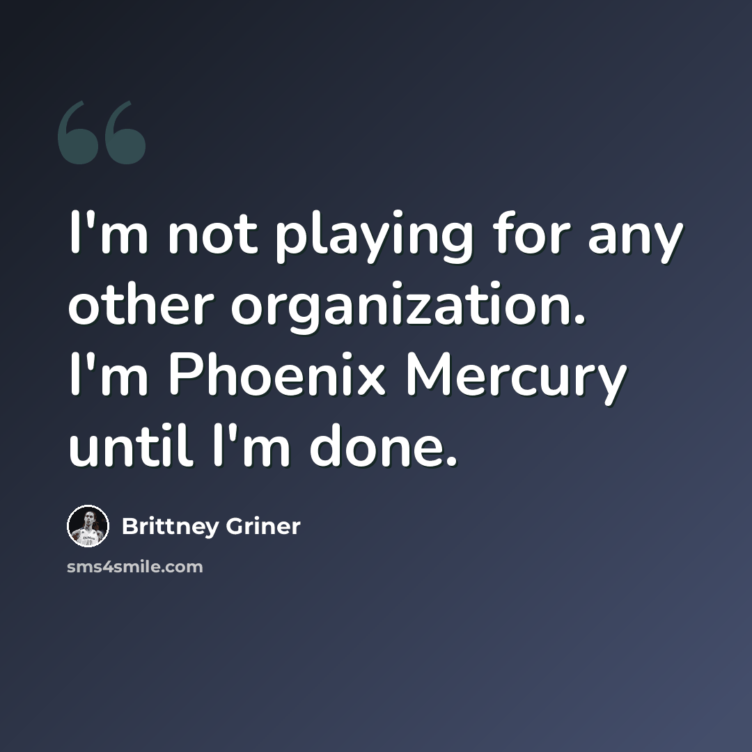 “I'm not playing for any other organization. I'm Phoenix Mercury until I'm done.” quote by Brittney Griner