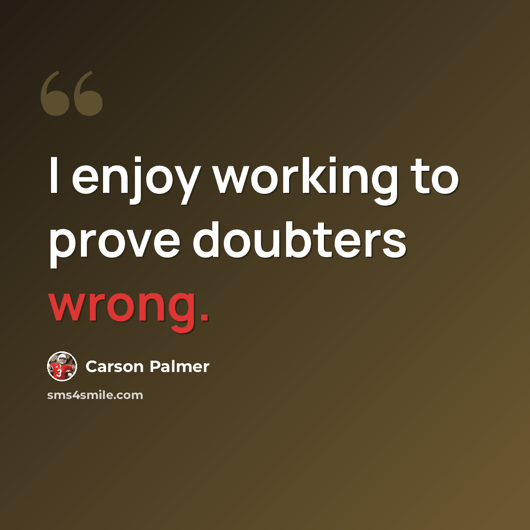 “I enjoy working to prove doubters wrong.” quote by Carson Palmer