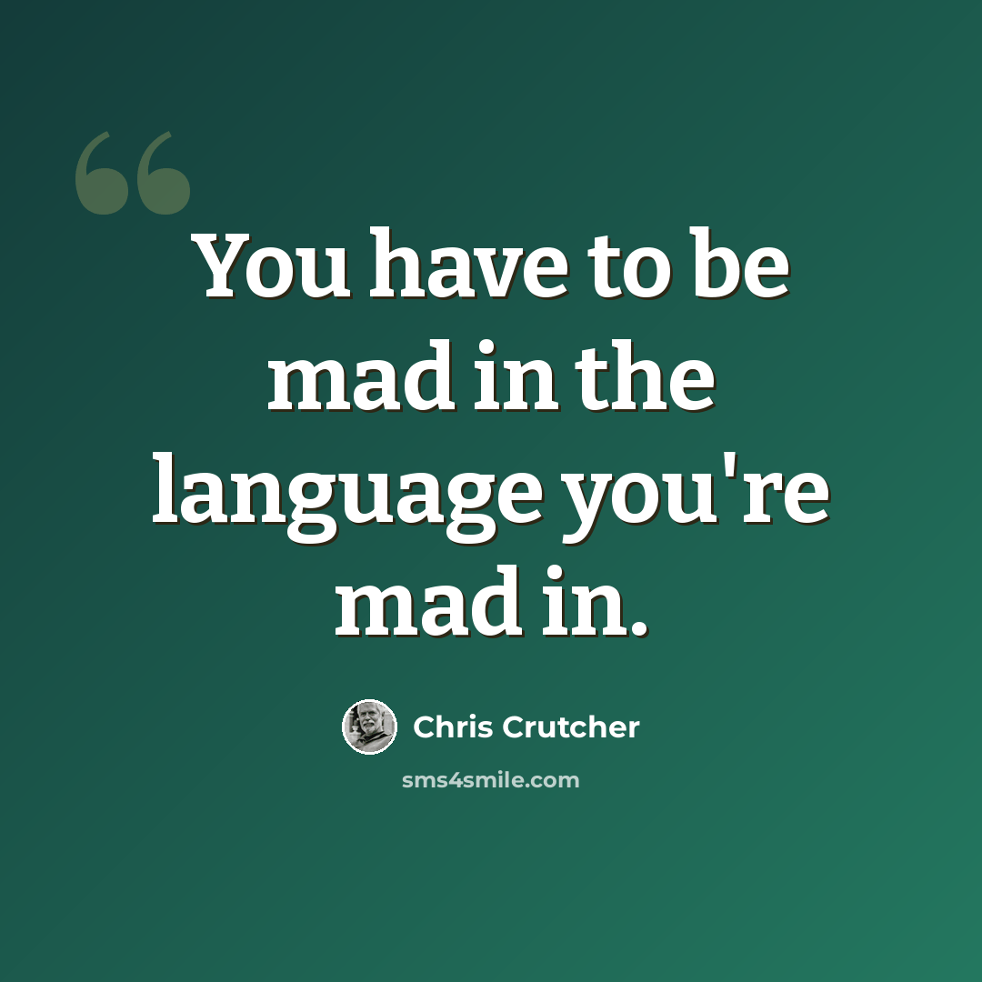 “You have to be mad in the language you're mad in.” quote by Chris Crutcher
