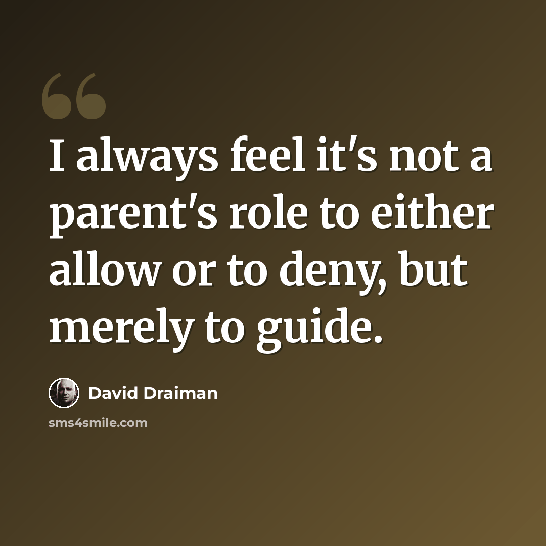 “I always feel it's not a parent's role to either allow or to deny, but merely to guide.” quote by David Draiman