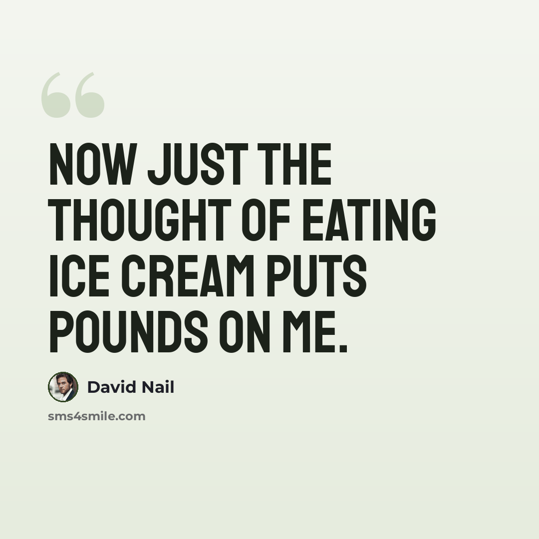 “Now just the thought of eating ice cream puts pounds on me.” quote by David Nail