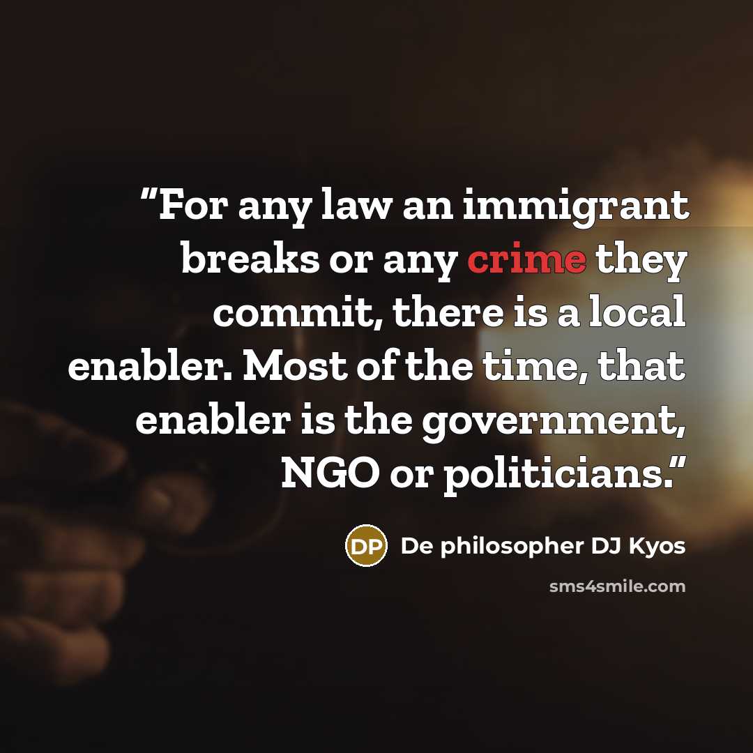 “For any law an immigrant breaks or any crime they commit, there is a local enabler. Most of the time, that enabler is the government, NGO or politicians.” quote by De philosopher DJ Kyos