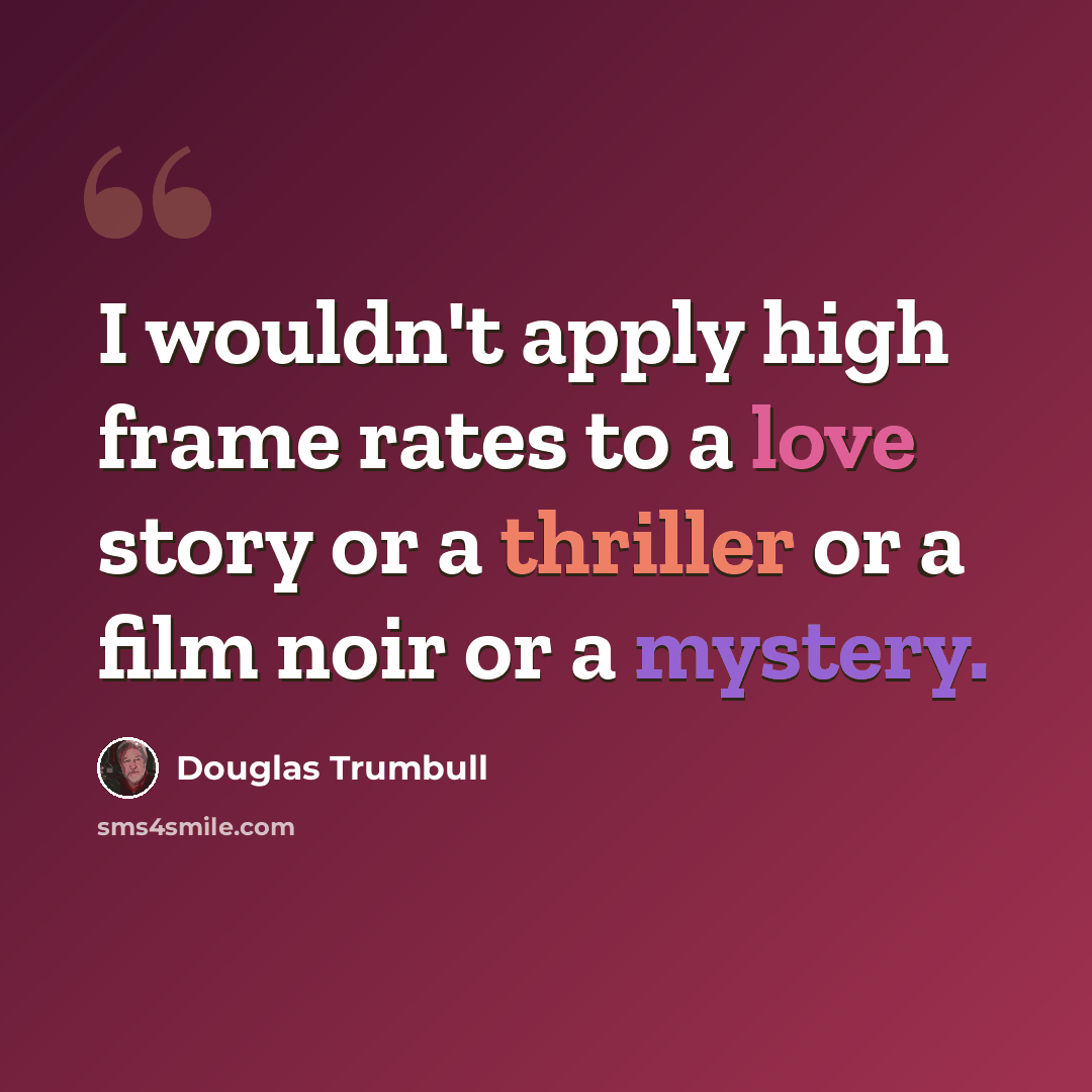 “I wouldn't apply high frame rates to a love story or a thriller or a film noir or a mystery.” quote by Douglas Trumbull