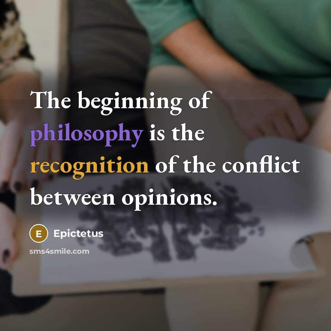 “The beginning of philosophy is the recognition of the conflict between opinions.” quote by Epictetus