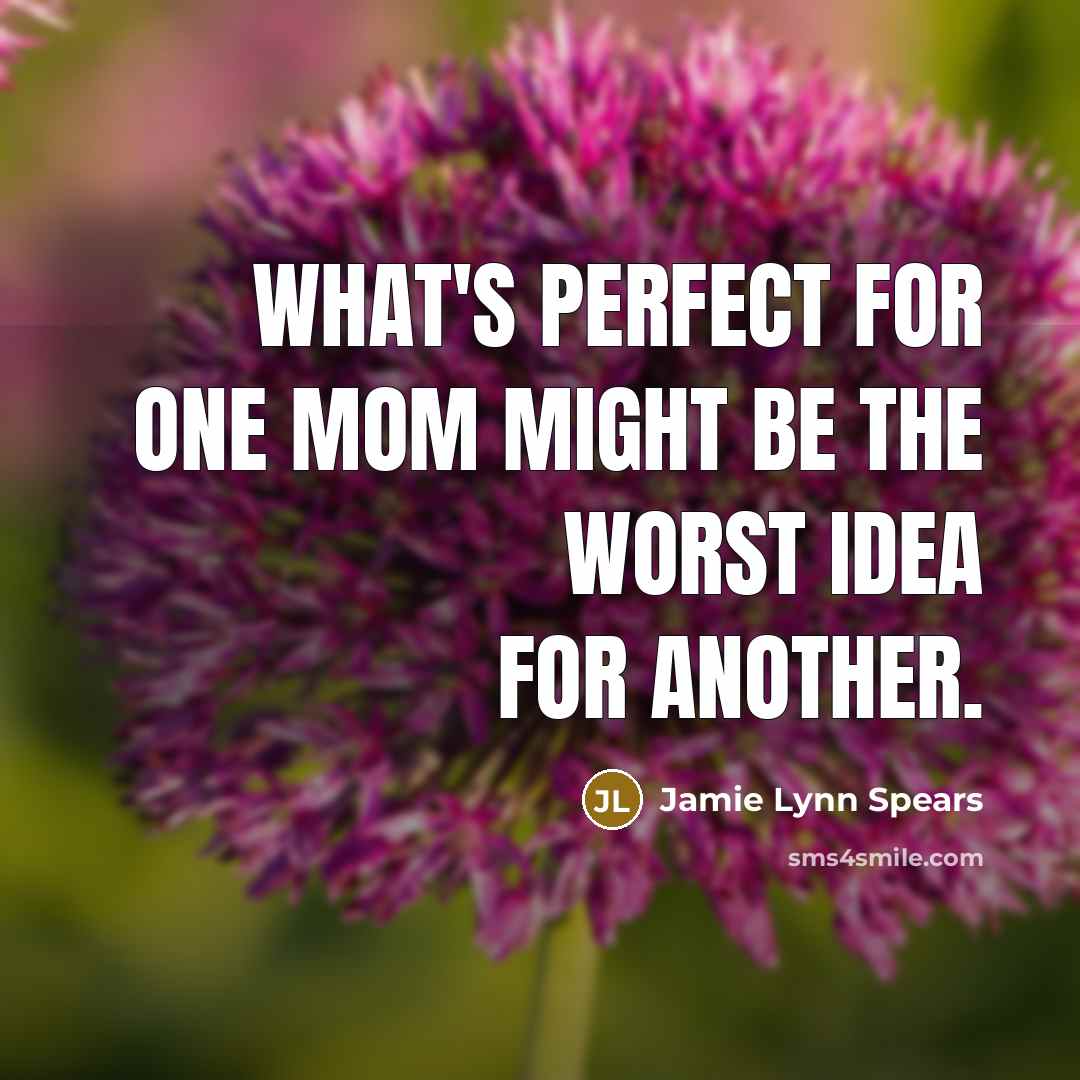“What's perfect for one mom might be the worst idea for another.” quote by Jamie Lynn Spears