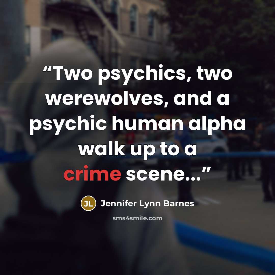“Two psychics, two werewolves, and a psychic human alpha walk up to a crime scene...” quote by Jennifer Lynn Barnes