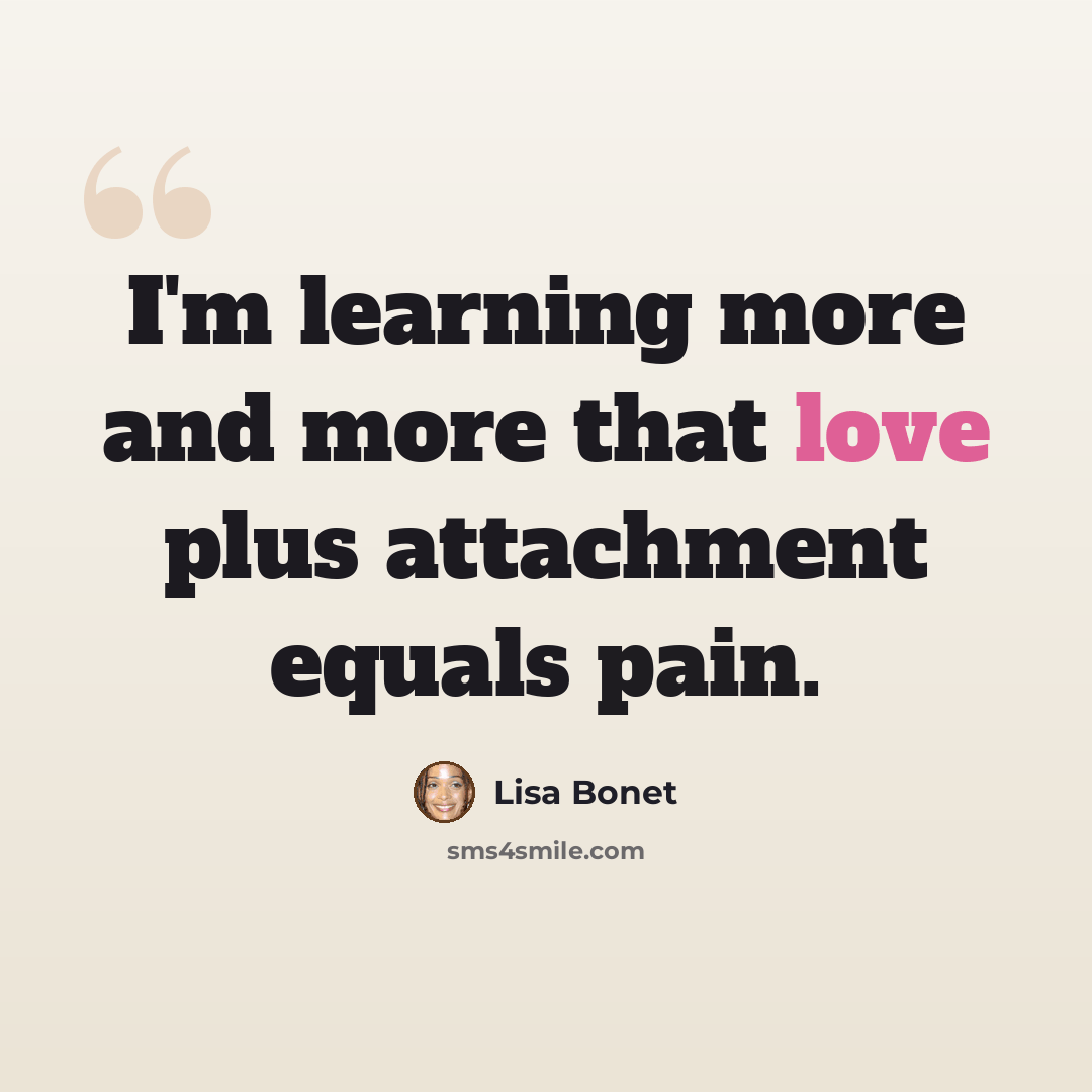 “I'm learning more and more that love plus attachment equals pain.” quote by Lisa Bonet