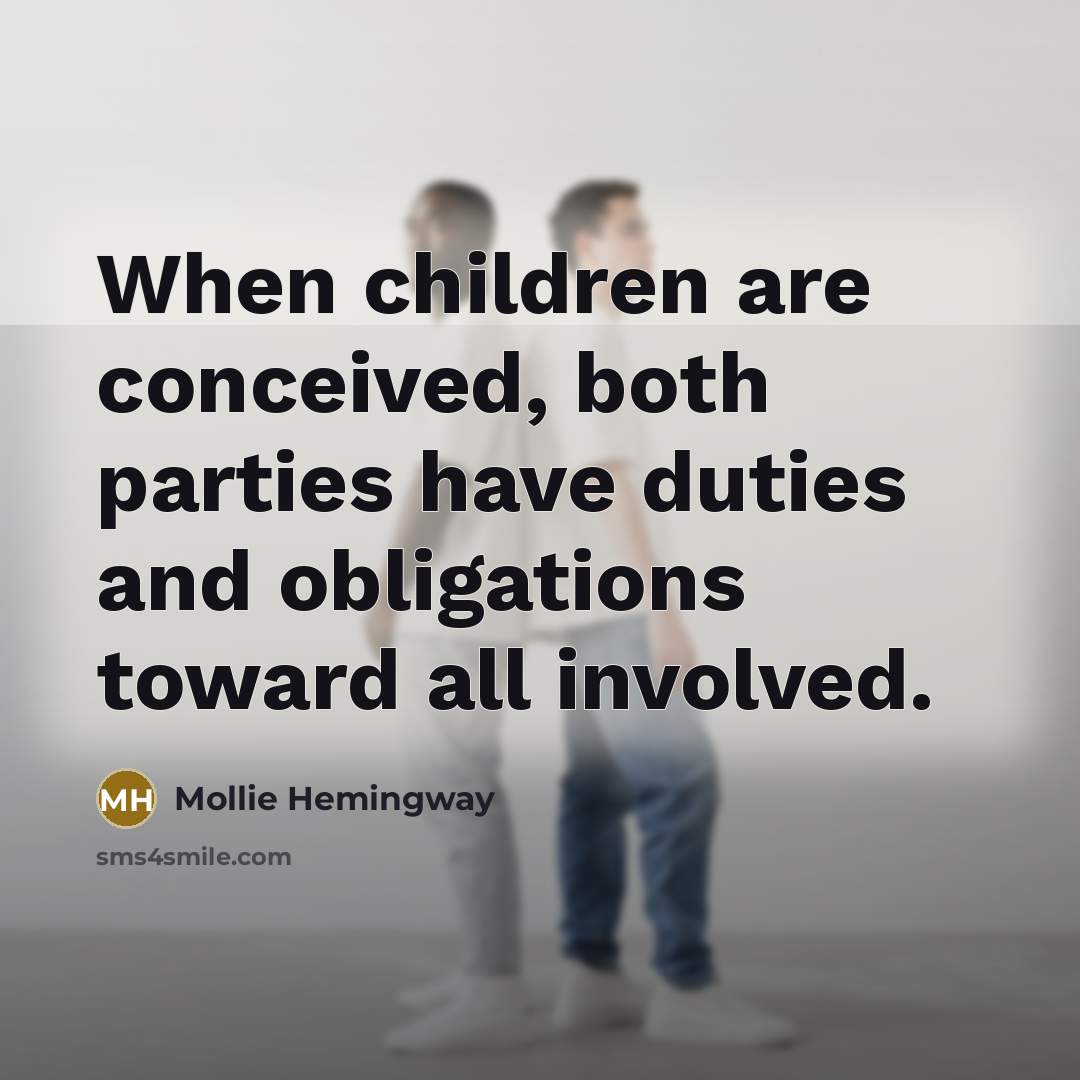 “When children are conceived, both parties have duties and obligations toward all involved.” quote by Mollie Hemingway