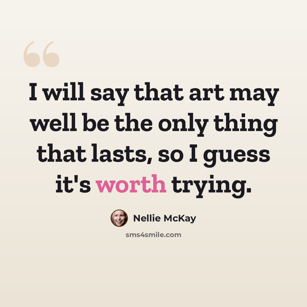 “I will say that art may well be the only thing that lasts, so I guess it's worth trying.” quote by Nellie McKay