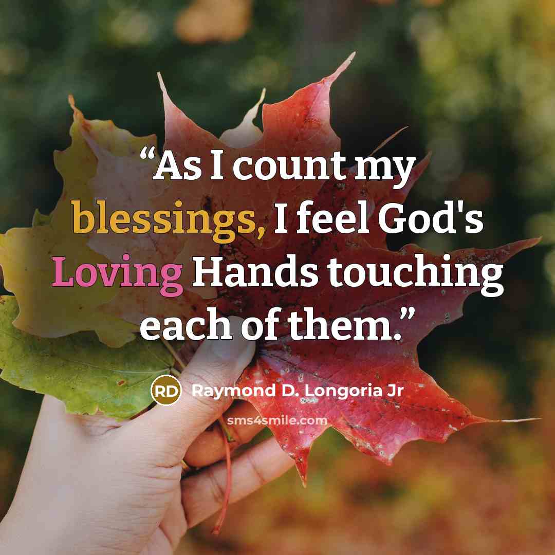 “As I count my blessings, I feel God's Loving Hands touching each of them.” quote by Raymond D. Longoria Jr