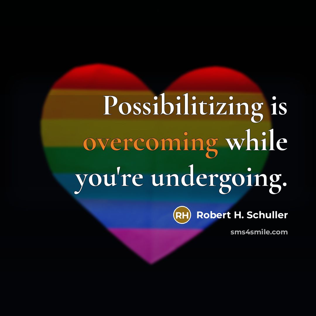 “Possibilitizing is overcoming while you're undergoing.” quote by Robert H. Schuller