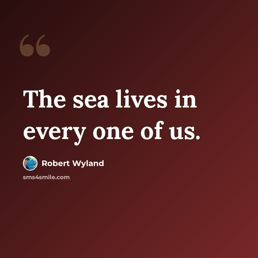“The sea lives in every one of us.” quote by Robert Wyland